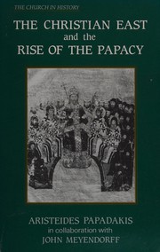 The Christian East and the Rise of the Papacy: The Church A.D. 1071-1453