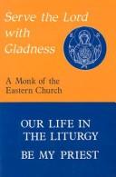 Serve The Lord With Gladness: Basic Reflections On The Eucharist And The Priesthood