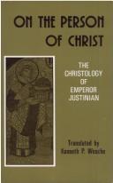 On the Person of Christ: The Christology of Emperor Justinian Against the Monophysites; Concerning the Three Chapters; On the True Faith